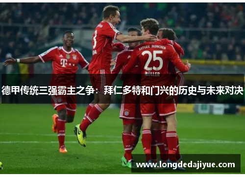 德甲传统三强霸主之争：拜仁多特和门兴的历史与未来对决