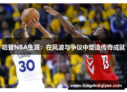 哈登NBA生涯：在风波与争议中塑造传奇成就