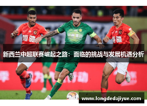 新西兰中超联赛崛起之路：面临的挑战与发展机遇分析
