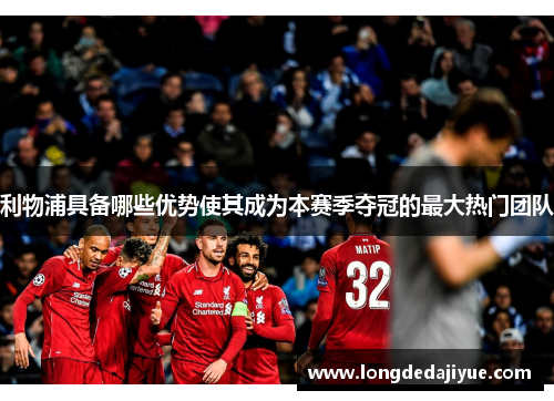 利物浦具备哪些优势使其成为本赛季夺冠的最大热门团队
