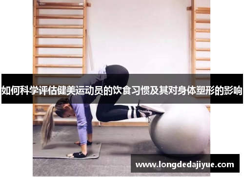 如何科学评估健美运动员的饮食习惯及其对身体塑形的影响