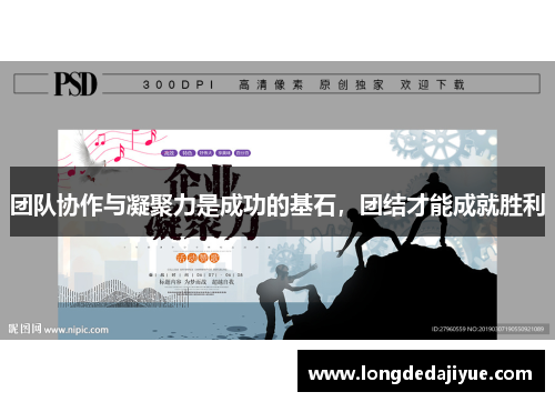 团队协作与凝聚力是成功的基石，团结才能成就胜利