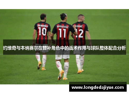 约维奇与本纳赛尔在替补角色中的战术作用与球队整体配合分析